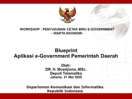 Blueprint Aplikasi e-Government Pemerintah Daerah Oleh: DR. H. Moedjiono, MSc. Deputi Telematika Jakarta, 31 Mei 2005 Departemen Komunikasi dan Informatika.