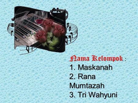Nama Kelompok : 1. Maskanah 2. Rana Mumtazah 3. Tri Wahyuni.