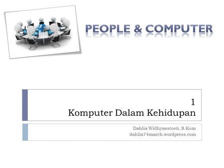 1 Komputer Dalam Kehidupan Dahlia Widhyaestoeti, S.Kom dahlia74march.wordpress.com.