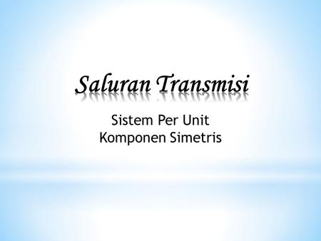 Saluran Transmisi Sistem Per Unit Komponen Simetris.