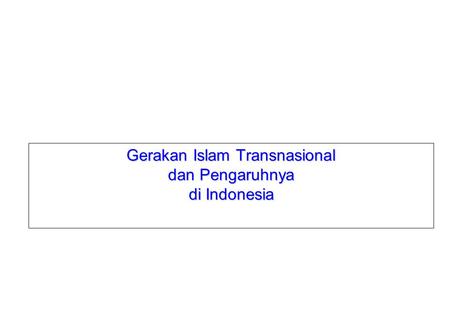 Gerakan Islam Transnasional dan Pengaruhnya di Indonesia.