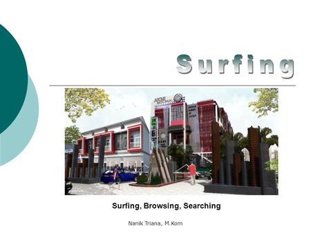 Surfing Surfing, Browsing, Searching Nanik Triana, M.Kom.