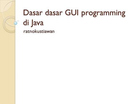 Dasar dasar GUI programming di Java
