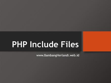 PHP Include Files www.BambangHerlandi.web.id. PHP include and require Statements • Di PHP, Anda dapat menyisipkan isi dari satu file PHP ke dalam file.
