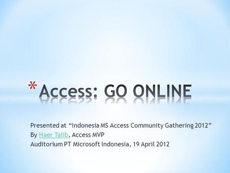 Presented at “Indonesia MS Access Community Gathering 2012” By Haer Talib, Access MVPHaer Talib Auditorium PT Microsoft Indonesia, 19 April 2012.