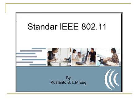 Standar IEEE 802.11 Standar IEEE 802.11 By Kustanto,S.T.,M.Eng.