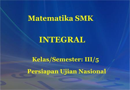 Matematika SMK INTEGRAL Kelas/Semester: III/5 Persiapan Ujian Nasional.