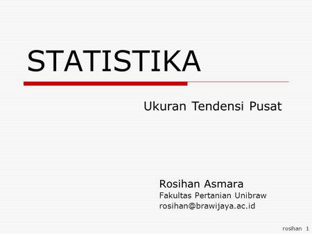 Rosihan 1 STATISTIKA Rosihan Asmara Fakultas Pertanian Unibraw Ukuran Tendensi Pusat.