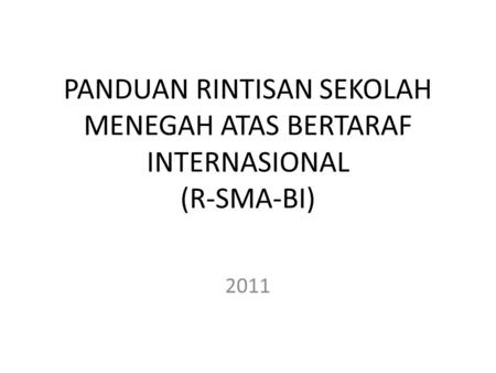 PANDUAN RINTISAN SEKOLAH MENEGAH ATAS BERTARAF INTERNASIONAL (R-SMA-BI) 2011.