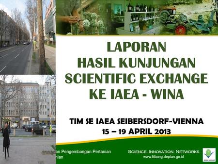 LAPORAN HASIL KUNJUNGAN SCIENTIFIC EXCHANGE KE IAEA - WINA TIM SE IAEA SEIBERSDORF-VIENNA 15 – 19 APRIL 2013.