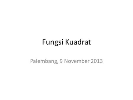 Fungsi Kuadrat Palembang, 9 November 2013.
