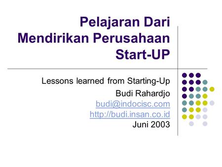 Pelajaran Dari Mendirikan Perusahaan Start-UP Lessons learned from Starting-Up Budi Rahardjo  Juni 2003