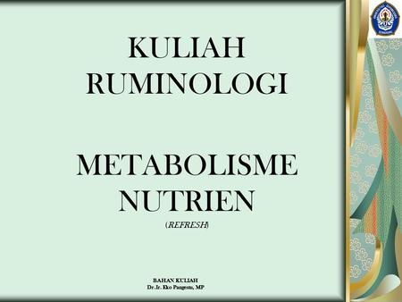 KULIAH RUMINOLOGI METABOLISME NUTRIEN (REFRESH) BAHAN KULIAH