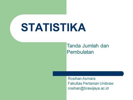 STATISTIKA Rosihan Asmara Fakultas Pertanian Unibraw Tanda Jumlah dan Pembulatan.