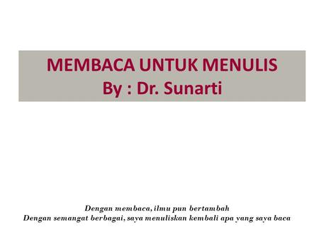 MEMBACA UNTUK MENULIS By : Dr. Sunarti