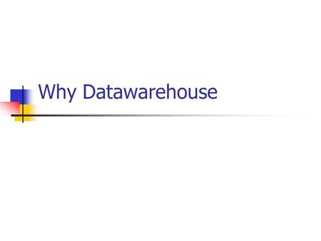 Why Datawarehouse.