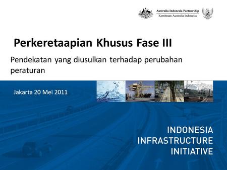 Perkeretaapian Khusus Fase III Pendekatan yang diusulkan terhadap perubahan peraturan Jakarta 20 Mei 2011.