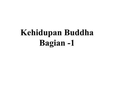Kehidupan Buddha Bagian -1. Kehidupan Buddha • Birth • Early years • Renunciation • After Enlightenment.
