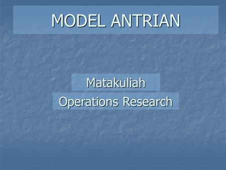 MODEL ANTRIAN Matakuliah Operations Research.