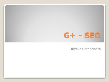 G+ - SEO Riyeke Udtadiyanto. Meskipun Twitter & Facebook lebih sering digunakan, Google+ lebih mendominasi hasil pencarian.