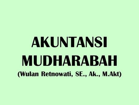 AKUNTANSI MUDHARABAH (Wulan Retnowati, SE., Ak., M.Akt)