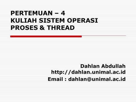Dahlan Abdullah    PERTEMUAN – 4 KULIAH SISTEM OPERASI PROSES & THREAD.