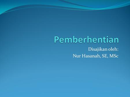 Disajikan oleh: Nur Hasanah, SE, MSc