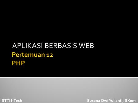 APLIKASI BERBASIS WEB STTI I-Tech Susana Dwi Yulianti, SKom.