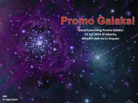 Edit 27 April 2014 Grand Launching Promo Galaksi 13 Juli 2014 di Jakarta, dihadiri oleh mr Li Jinyuan.