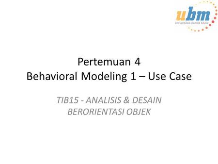 Pertemuan 4 Behavioral Modeling 1 – Use Case