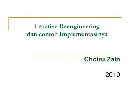 Iterative Reengineering dan contoh Implementasinya Choiru Zain 2010.