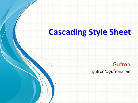 Cascading Style Sheet Gufron Gufron - Sub Bahasan • Pendahuluan • Konsep Dasar CSS • Syntax/Perintah CSS • Implementasi.