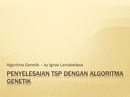 Penyelesaian TSP dengan Algoritma Genetik