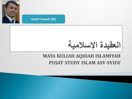MATA KULIAH AQIDAH ISLAMIYAH PUSAT STUDY ISLAM ASY-SYIFA’