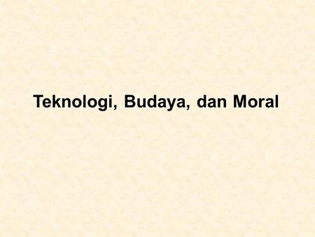 Teknologi, Budaya, dan Moral