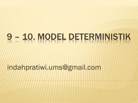 9 – 10. Model Deterministik indahpratiwi.ums@gmail.com.