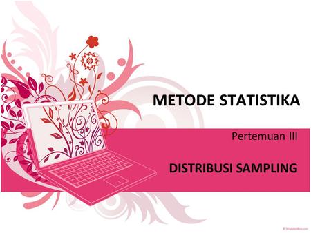 METODE STATISTIKA Pertemuan III DISTRIBUSI SAMPLING.