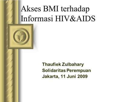 Akses BMI terhadap Informasi HIV&AIDS Thaufiek Zulbahary Solidaritas Perempuan Jakarta, 11 Juni 2009.