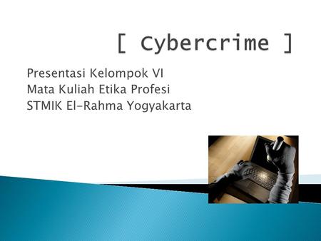 [ Cybercrime ] Presentasi Kelompok VI Mata Kuliah Etika Profesi