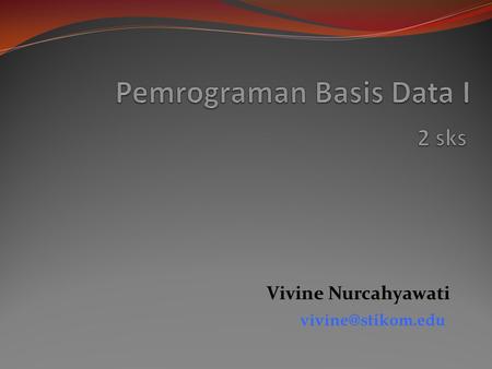 Vivine Nurcahyawati SQL I + SQL II Prasyarat Min nilai C (55) Sertifikasi PBD I + PBD II.