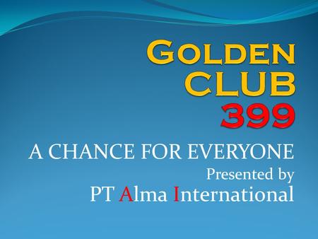 A CHANCE FOR EVERYONE Presented by PT Alma International.