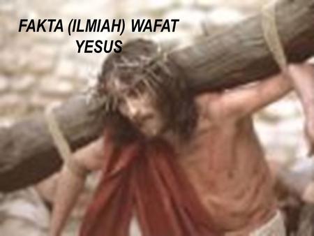 FAKTA (ILMIAH) WAFAT YESUS