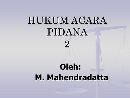 HUKUM ACARA PIDANA 2 Oleh: M. Mahendradatta.