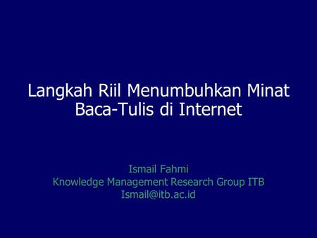 Langkah Riil Menumbuhkan Minat Baca-Tulis di Internet Ismail Fahmi Knowledge Management Research Group ITB