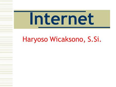 Internet Haryoso Wicaksono, S.Si.. Internet & e-Commerce : Haryoso Wicaksono 2 Mengapa Internet ??  Fakta, manusia cenderung memenuhi kebutuhan akan.