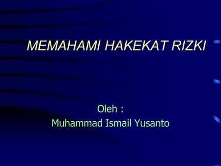 MEMAHAMI HAKEKAT RIZKI Oleh : Muhammad Ismail Yusanto.