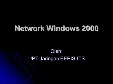 Network Windows 2000 Oleh: UPT Jaringan EEPIS-ITS.