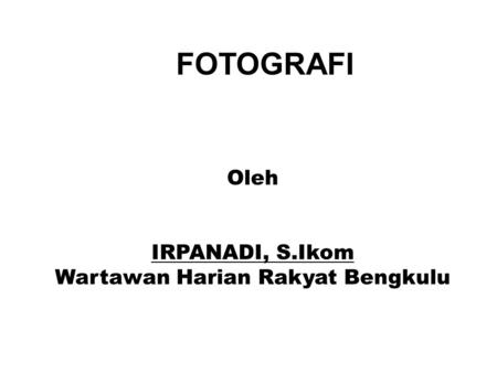 Oleh IRPANADI, S.Ikom Wartawan Harian Rakyat Bengkulu