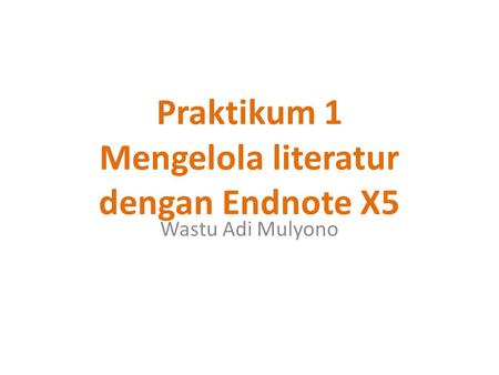 Praktikum 1 Mengelola literatur dengan Endnote X5
