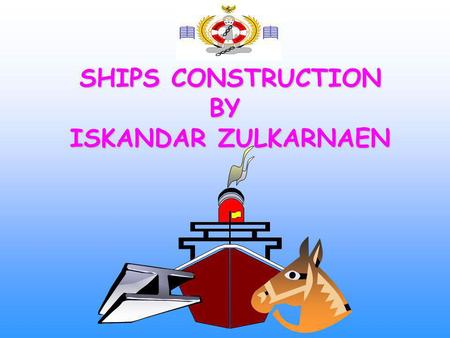 SHIPS CONSTRUCTION BY ISKANDAR ZULKARNAEN.